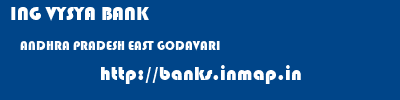 ING VYSYA BANK  ANDHRA PRADESH EAST GODAVARI    banks information 
